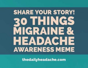 Share your story! 30 Things Migraine and Headache Awareness Meme